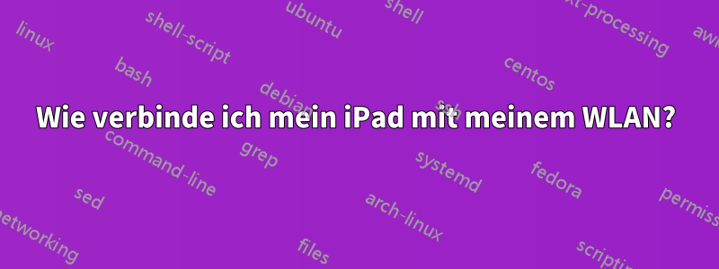 Wie verbinde ich mein iPad mit meinem WLAN?