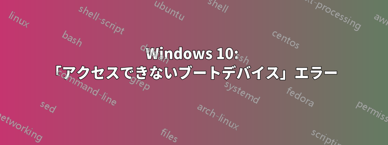 Windows 10: 「アクセスできないブートデバイス」エラー