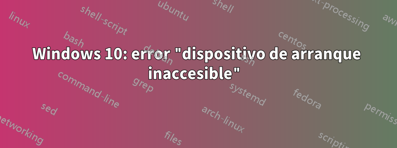 Windows 10: error "dispositivo de arranque inaccesible"