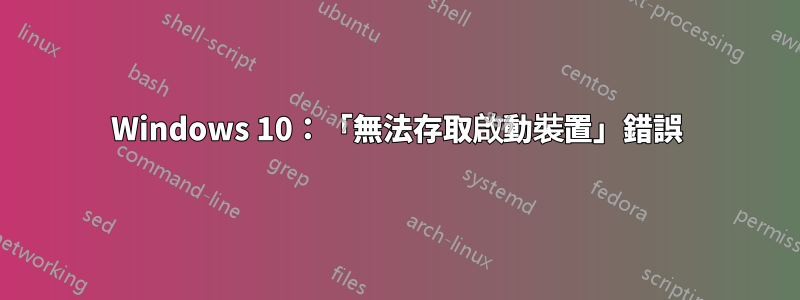 Windows 10：「無法存取啟動裝置」錯誤