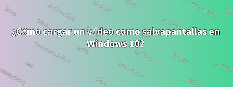 ¿Cómo cargar un vídeo como salvapantallas en Windows 10?