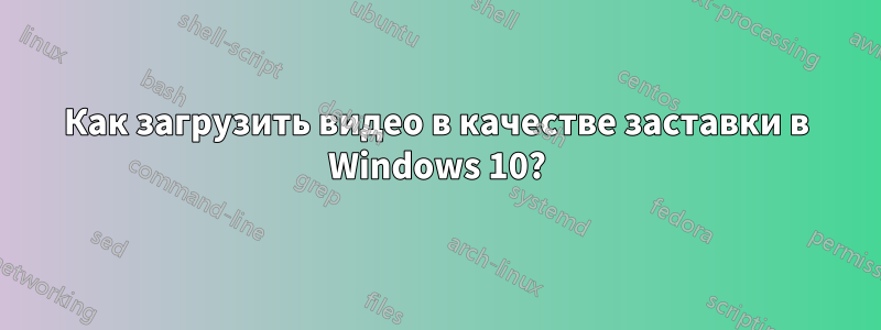 Как загрузить видео в качестве заставки в Windows 10?