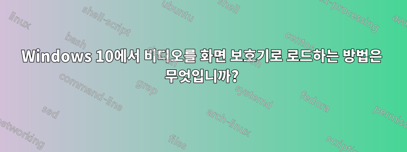 Windows 10에서 비디오를 화면 보호기로 로드하는 방법은 무엇입니까?