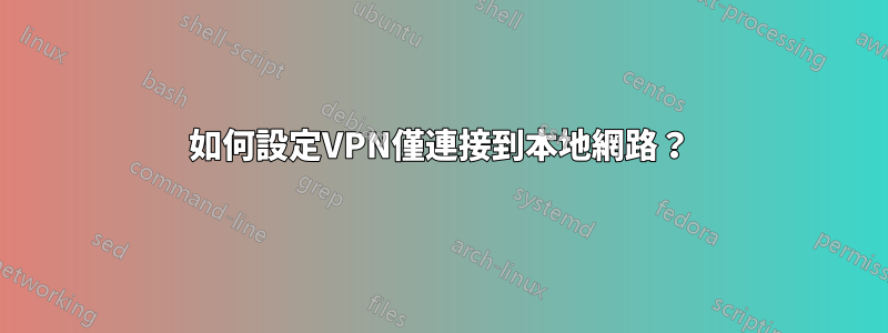 如何設定VPN僅連接到本地網路？