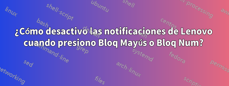¿Cómo desactivo las notificaciones de Lenovo cuando presiono Bloq Mayús o Bloq Num?