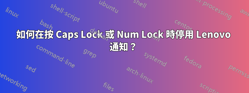如何在按 Caps Lock 或 Num Lock 時停用 Lenovo 通知？