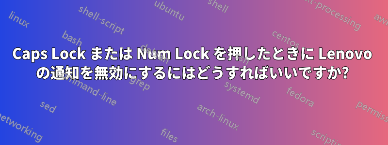 Caps Lock または Num Lock を押したときに Lenovo の通知を無効にするにはどうすればいいですか?