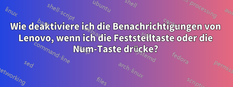 Wie deaktiviere ich die Benachrichtigungen von Lenovo, wenn ich die Feststelltaste oder die Num-Taste drücke?