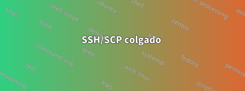 SSH/SCP colgado