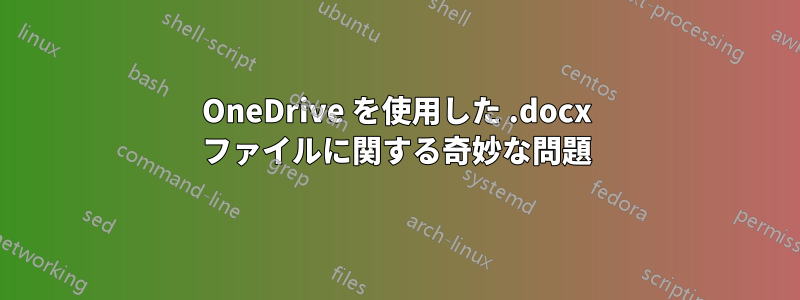 OneDrive を使用した .docx ファイルに関する奇妙な問題