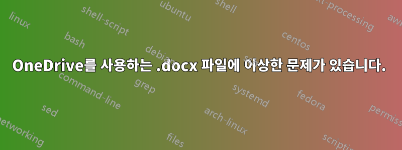 OneDrive를 사용하는 .docx 파일에 이상한 문제가 있습니다.
