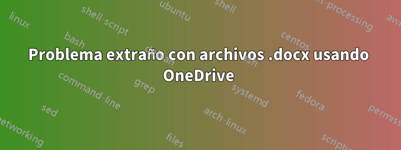 Problema extraño con archivos .docx usando OneDrive