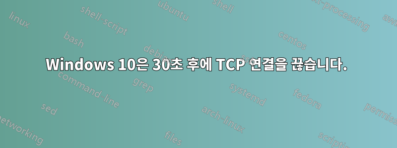 Windows 10은 30초 후에 TCP 연결을 끊습니다.