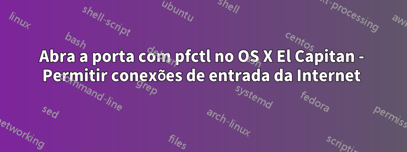 Abra a porta com pfctl no OS X El Capitan - Permitir conexões de entrada da Internet