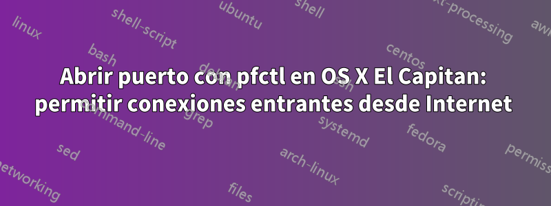 Abrir puerto con pfctl en OS X El Capitan: permitir conexiones entrantes desde Internet