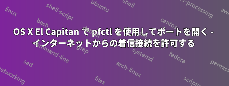 OS X El Capitan で pfctl を使用してポートを開く - インターネットからの着信接続を許可する