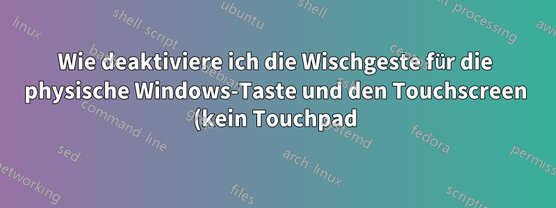 Wie deaktiviere ich die Wischgeste für die physische Windows-Taste und den Touchscreen (kein Touchpad) am Rand auf Windows 10-Tablets?