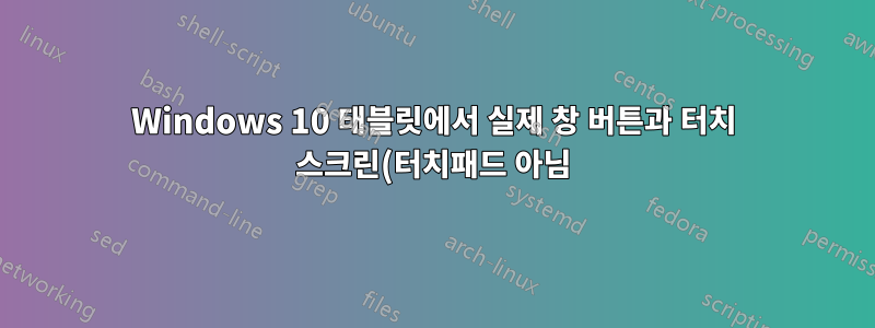Windows 10 태블릿에서 실제 창 버튼과 터치 스크린(터치패드 아님) 가장자리 스와이프 제스처를 비활성화하는 방법은 무엇입니까?