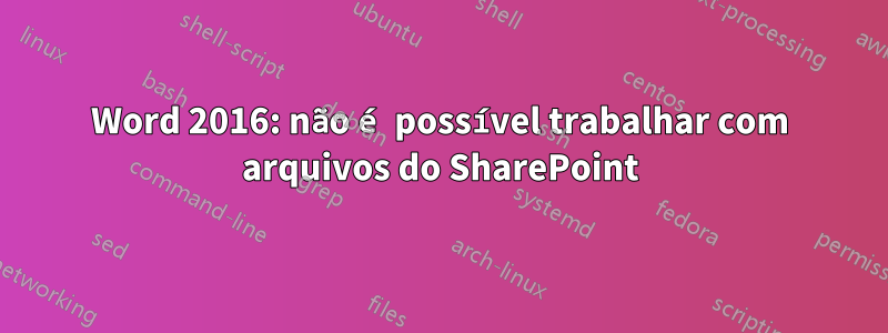 Word 2016: não é possível trabalhar com arquivos do SharePoint