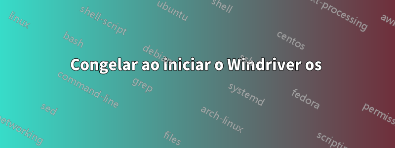 Congelar ao iniciar o Windriver os