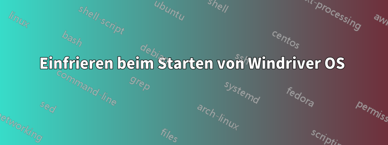 Einfrieren beim Starten von Windriver OS