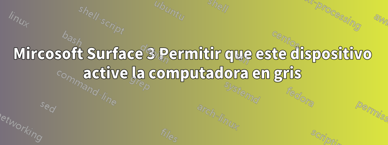 Mircosoft Surface 3 Permitir que este dispositivo active la computadora en gris