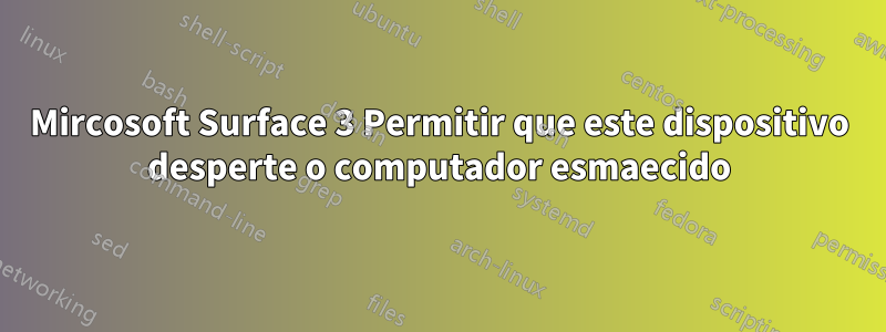 Mircosoft Surface 3 Permitir que este dispositivo desperte o computador esmaecido