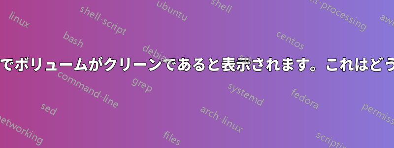 チェックディスクでボリュームがクリーンであると表示されます。これはどういう意味ですか?