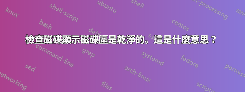 檢查磁碟顯示磁碟區是乾淨的。這是什麼意思？