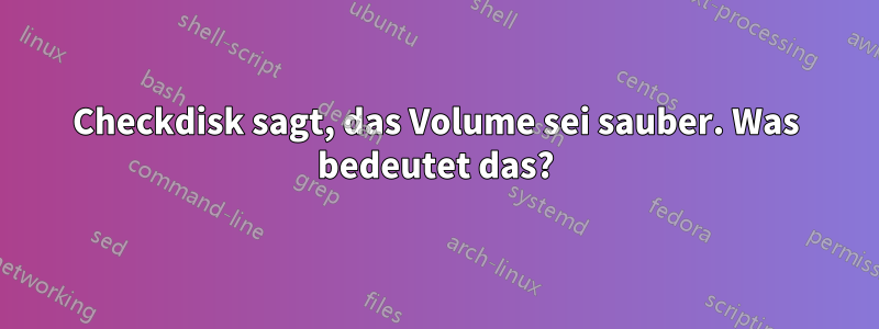 Checkdisk sagt, das Volume sei sauber. Was bedeutet das?
