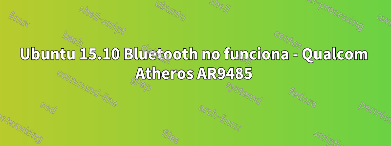 Ubuntu 15.10 Bluetooth no funciona - Qualcom Atheros AR9485