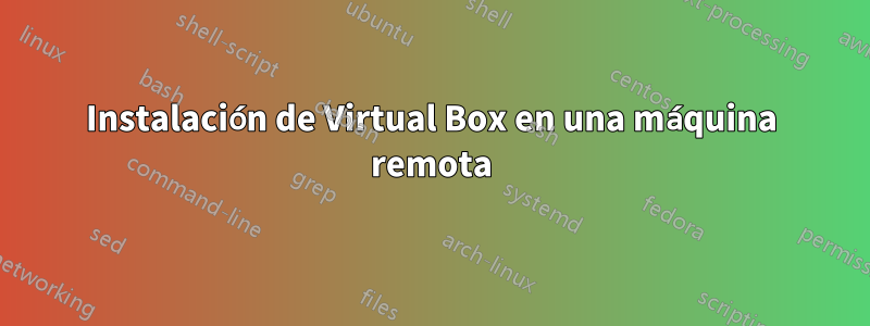 Instalación de Virtual Box en una máquina remota