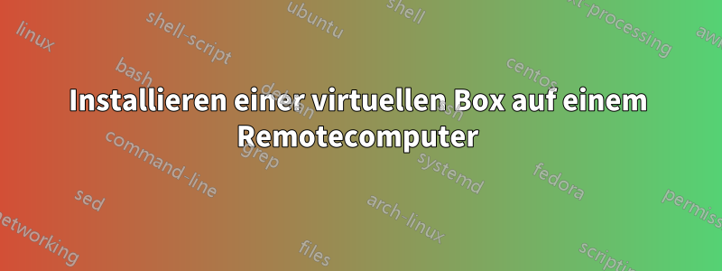 Installieren einer virtuellen Box auf einem Remotecomputer