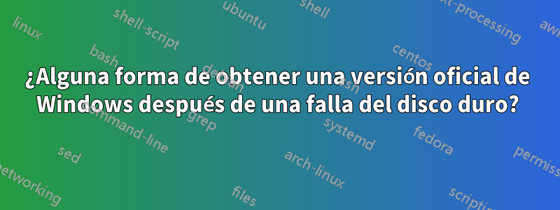 ¿Alguna forma de obtener una versión oficial de Windows después de una falla del disco duro?