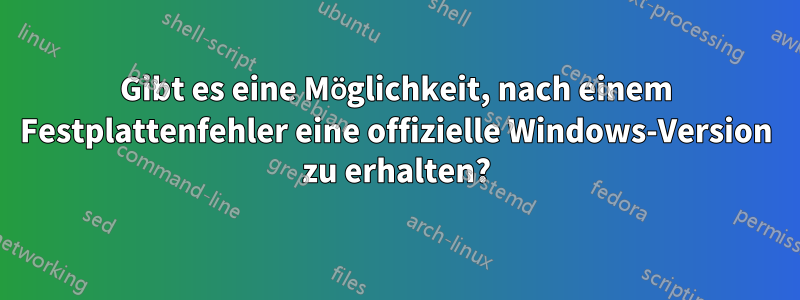 Gibt es eine Möglichkeit, nach einem Festplattenfehler eine offizielle Windows-Version zu erhalten?
