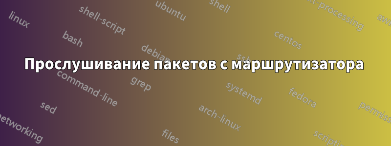 Прослушивание пакетов с маршрутизатора