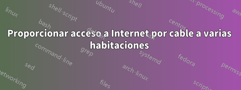 Proporcionar acceso a Internet por cable a varias habitaciones