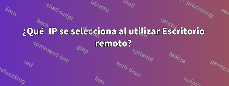 ¿Qué IP se selecciona al utilizar Escritorio remoto?