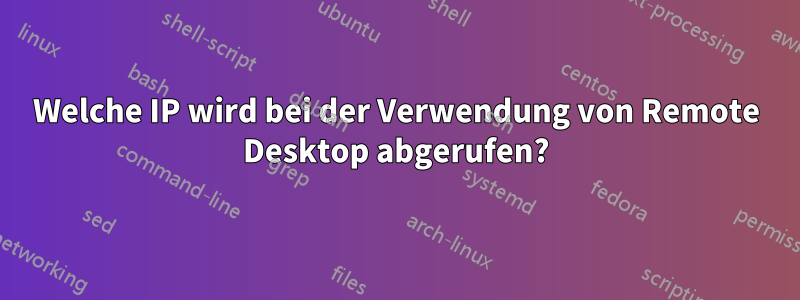 Welche IP wird bei der Verwendung von Remote Desktop abgerufen?