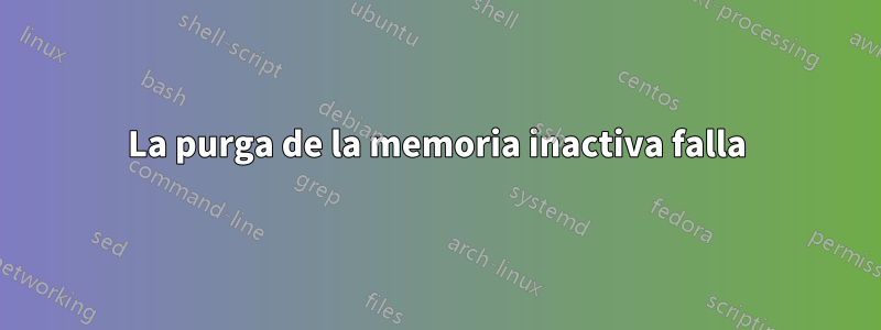 La purga de la memoria inactiva falla