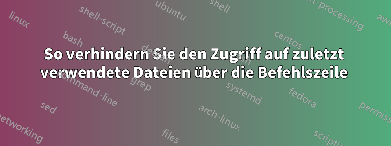 So verhindern Sie den Zugriff auf zuletzt verwendete Dateien über die Befehlszeile