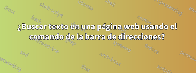 ¿Buscar texto en una página web usando el comando de la barra de direcciones?
