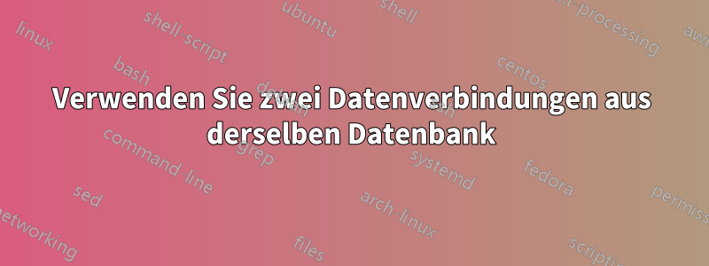 Verwenden Sie zwei Datenverbindungen aus derselben Datenbank