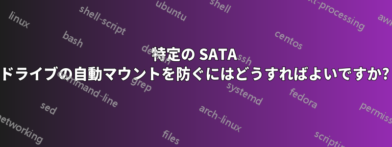 特定の SATA ドライブの自動マウントを防ぐにはどうすればよいですか?