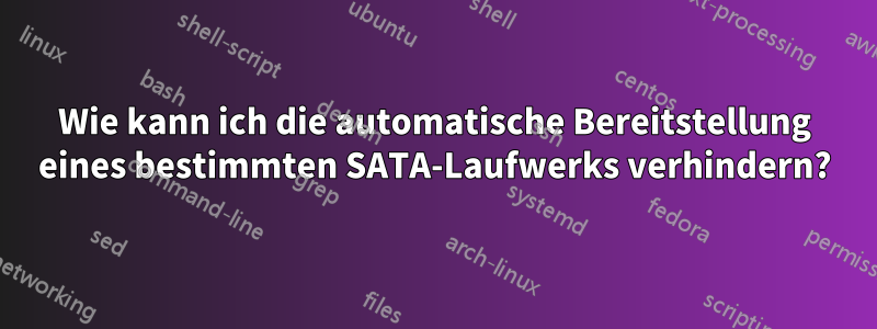 Wie kann ich die automatische Bereitstellung eines bestimmten SATA-Laufwerks verhindern?