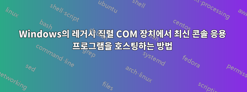 Windows의 레거시 직렬 COM 장치에서 최신 콘솔 응용 프로그램을 호스팅하는 방법