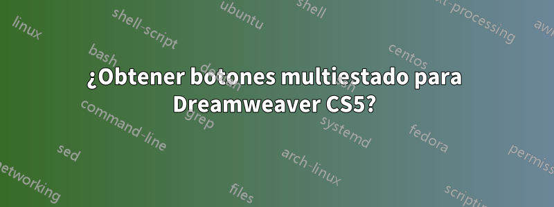 ¿Obtener botones multiestado para Dreamweaver CS5?