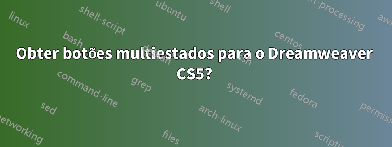 Obter botões multiestados para o Dreamweaver CS5?