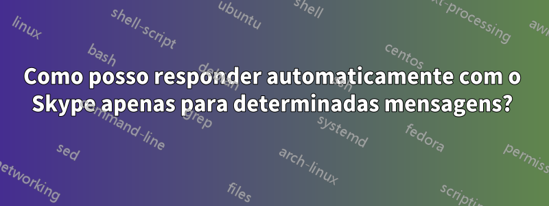 Como posso responder automaticamente com o Skype apenas para determinadas mensagens?