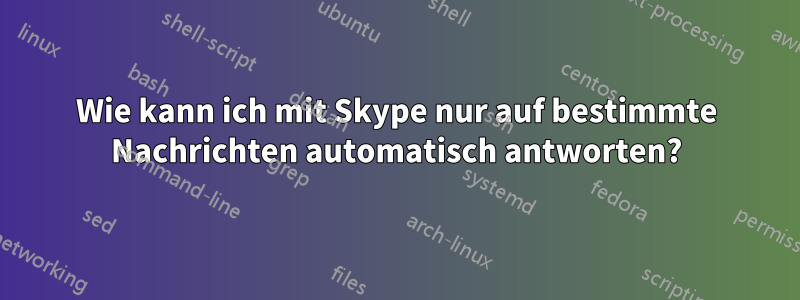 Wie kann ich mit Skype nur auf bestimmte Nachrichten automatisch antworten?